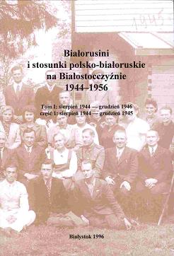 Białorusini i stosunki polsko-białoruskie na Białostocczyźnie 1944-1956.