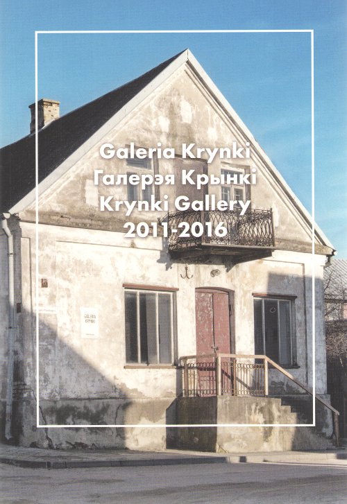 Galeria Krynki = Галерэя Крынкі = Krynki Gallery (2011 - 2016)