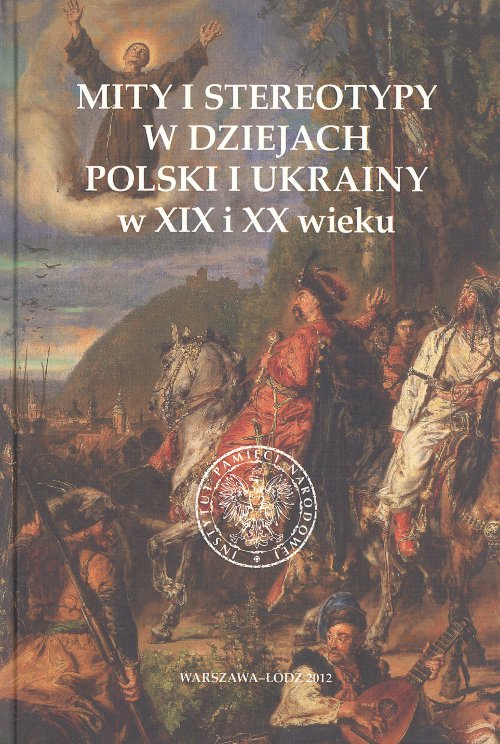Mity i stereotypy w dziejach Polski i Ukrainy w XIX i XX wieku