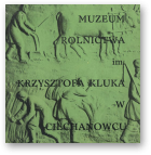 Muzeum Rolnictwa im. Krzysztofa Kluka w Ciechanowcu