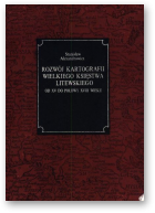 Alexandrowicz Stanisław, Rozwój kartografii Wielkiego Księstwa Litewskiego od XV do połowy XVIII wieku