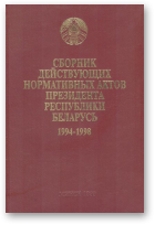 Сборник действующих нормативных актов президента Республики Беларусь 1994-1998