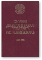 Сборник декретов и указов президента Республики Беларусь - 1996 год
