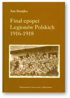 Snopko Jan, Finał epopei Legionów Polskich 1916 – 1918
