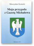 Kostecki Mieczysław, Moja przygoda z „Gazetą Michalowa”, Wydanie II, uzupełnione