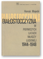 Majecki Henryk, Białostocczyzna w pierwszych latach władzy ludowej 1944 -1948, Wydanie drugie zmienione i rozszerzone