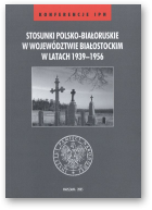 Stosunki polsko-białoruskie w województwie białostockim w latach 1939-1956