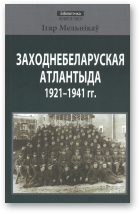 Мельнікаў Ігар, Заходнебеларуская Атлантыда 1921–1941 гг.