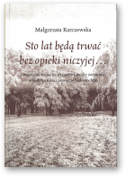 Karczewska Małgorzata, Sto lat będą trwać bez opieki niczyjej