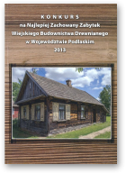 Konkurs na Najlepiej Zachowany Zabytek Wiejskiego Budownictwa Drewnianego w Województwie Podlaskim, 2013