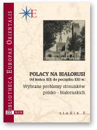 Polacy na Białorusi. Od końca XIX do początku XXI w., Tom I.