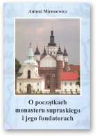 Mironowicz Antoni, O początkach monasteru supraskiego i jego fundatorach