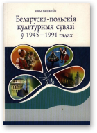Вашкевіч Юры, Беларуска-польскія культурныя сувязі ў 1945-1991 гадах