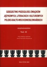 Dziedzictwo przeszłości związków językowych, literackich i kulturowych polsko-bałto-wschodniosłowiańskich