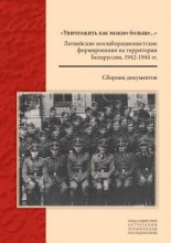 «Уничтожить как можно больше...»...»: Латвийские коллаборационистские формирования на территории Белоруссии, 1941-1944 гг.