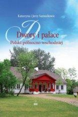 Dwory i pałace Polski północno-wschodniej